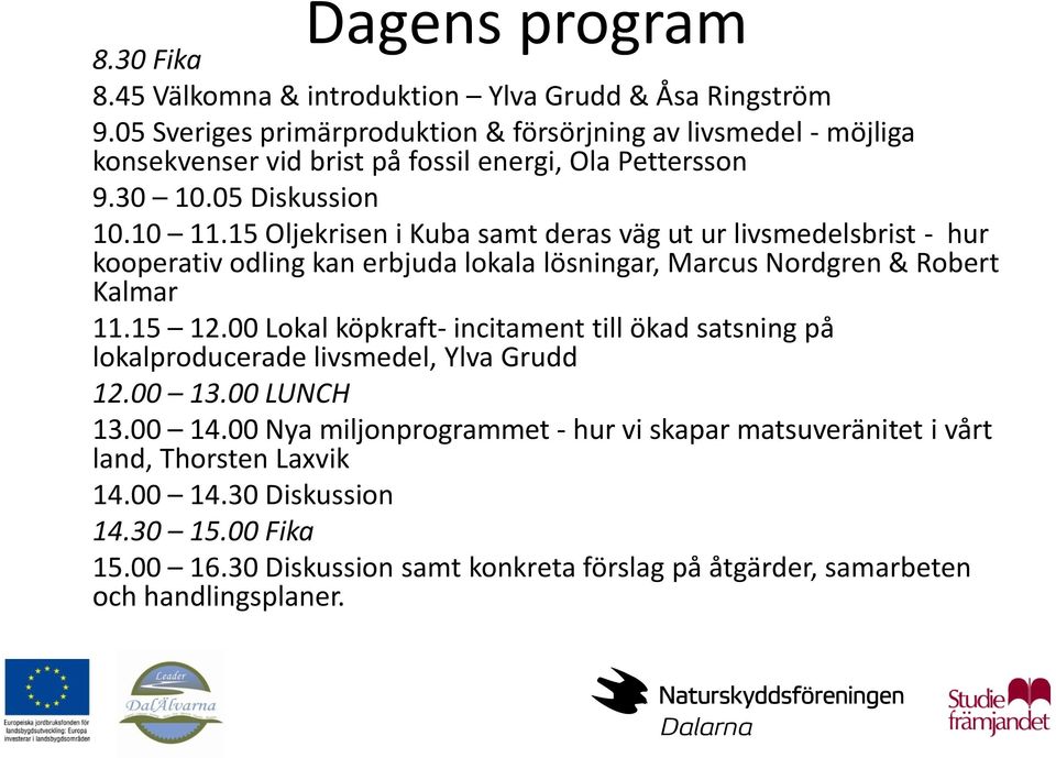 15 Oljekrisen i Kuba samt deras väg ut ur livsmedelsbrist - hur kooperativ odling kan erbjuda lokala lösningar, Marcus Nordgren & Robert Kalmar 11.15 12.