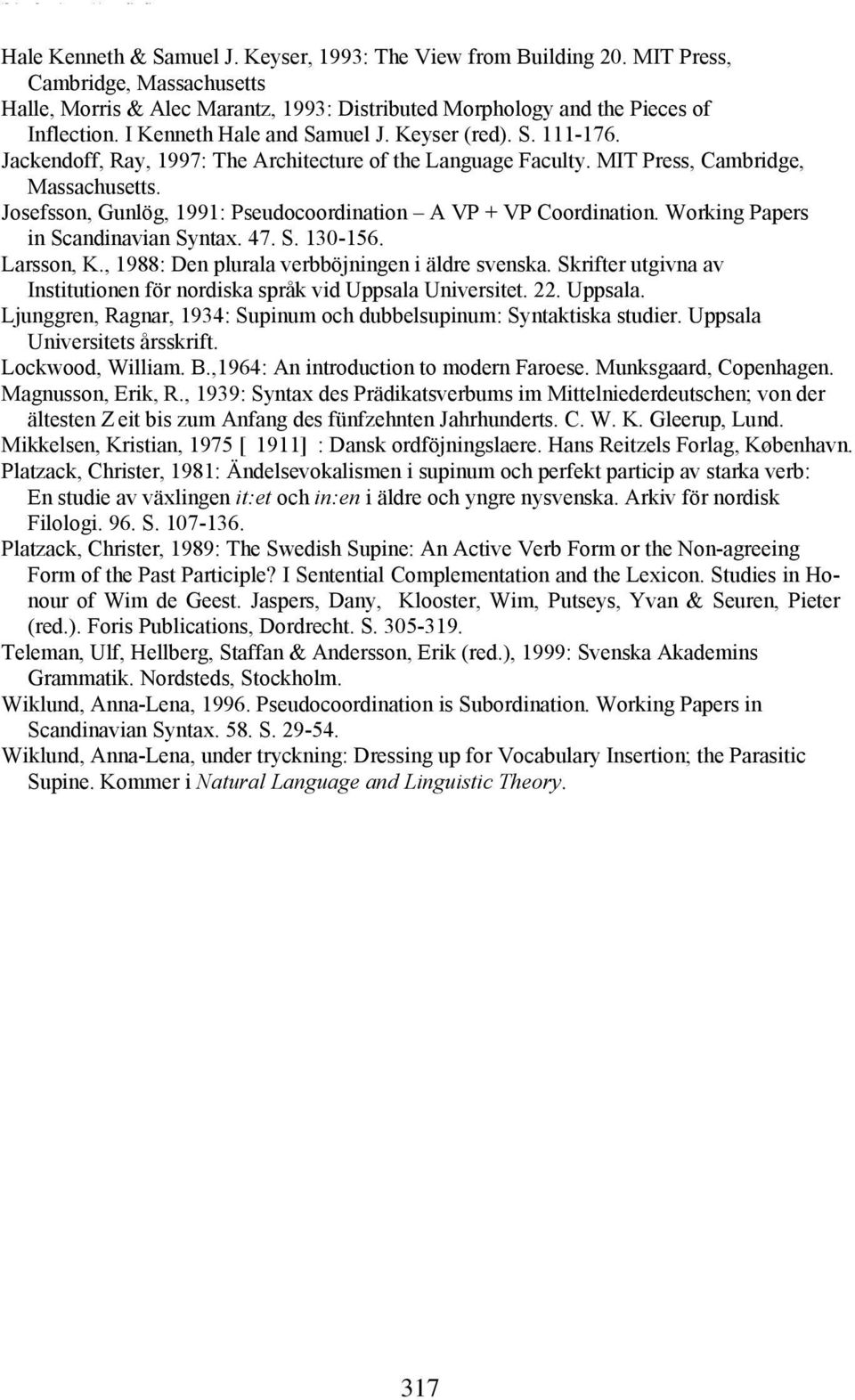 Jackendoff, Ray, 1997: The Architecture of the Language Faculty. MIT Press, Cambridge, Massachusetts. Josefsson, Gunlög, 1991: Pseudocoordination A VP + VP Coordination.