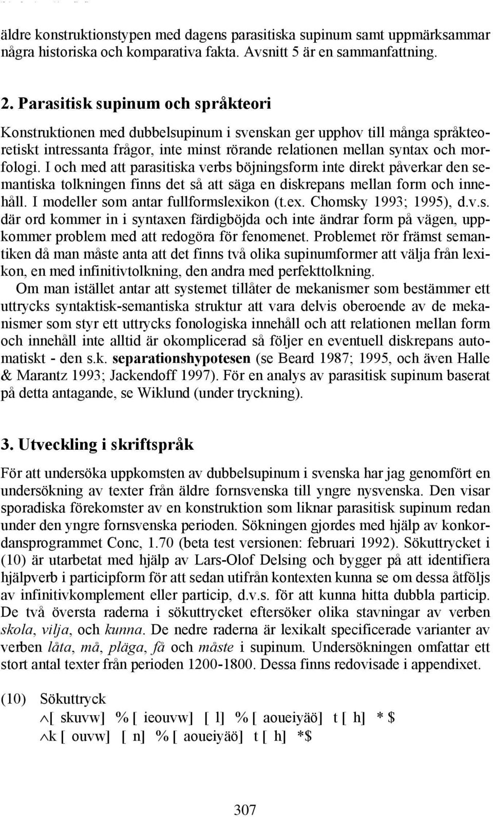 I och med att parasitiska verbs böjningsform inte direkt påverkar den semantiska tolkningen finns det så att säga en diskrepans mellan form och innehåll. I modeller som antar fullformslexi