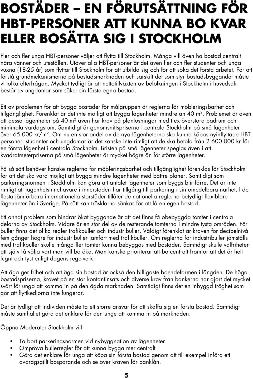 Utöver alla HBT-personer är det även fler och fler studenter och unga vuxna (18-25 år) som flyttar till Stockholm för att utbilda sig och för att söka det första arbetet.