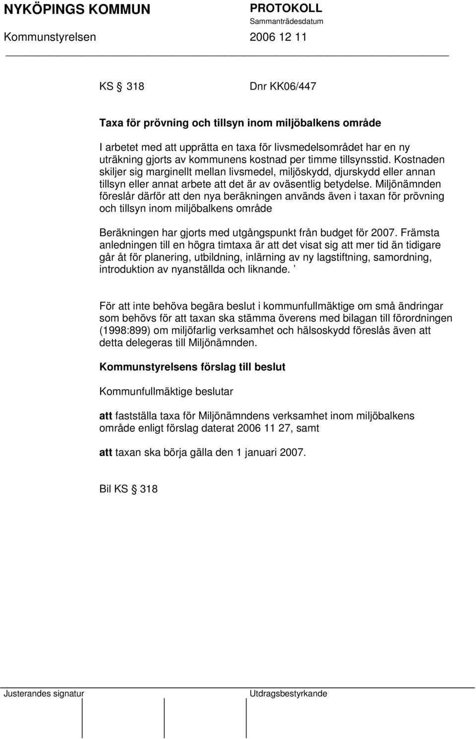 Miljönämnden föreslår därför att den nya beräkningen används även i taxan för prövning och tillsyn inom miljöbalkens område Beräkningen har gjorts med utgångspunkt från budget för 2007.