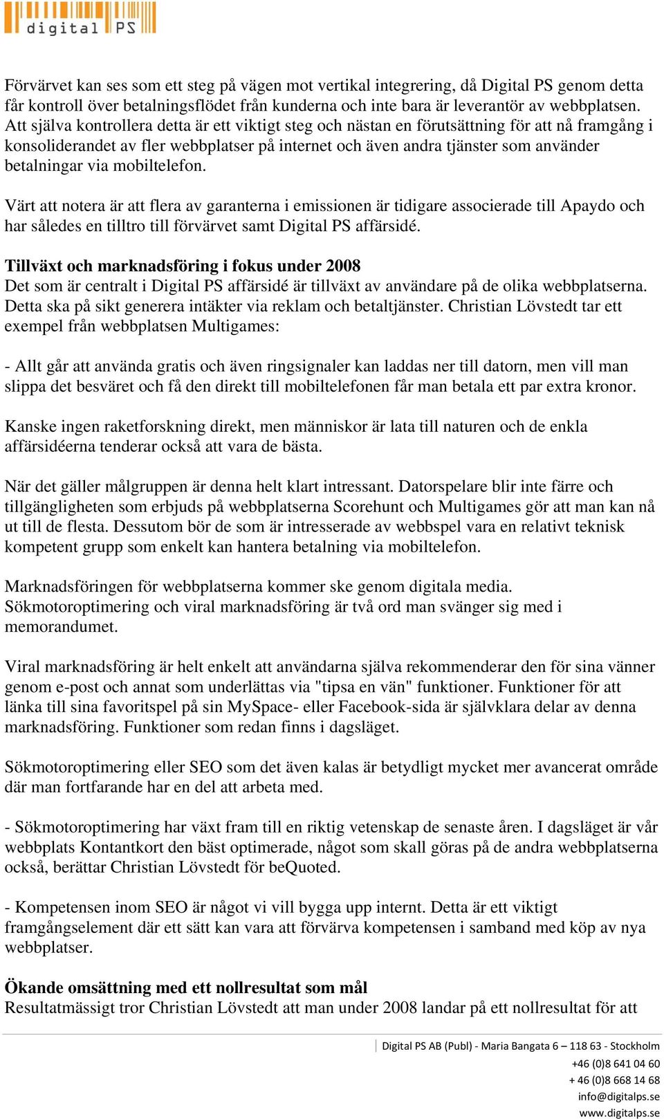 mobiltelefon. Värt att notera är att flera av garanterna i emissionen är tidigare associerade till Apaydo och har således en tilltro till förvärvet samt Digital PS affärsidé.