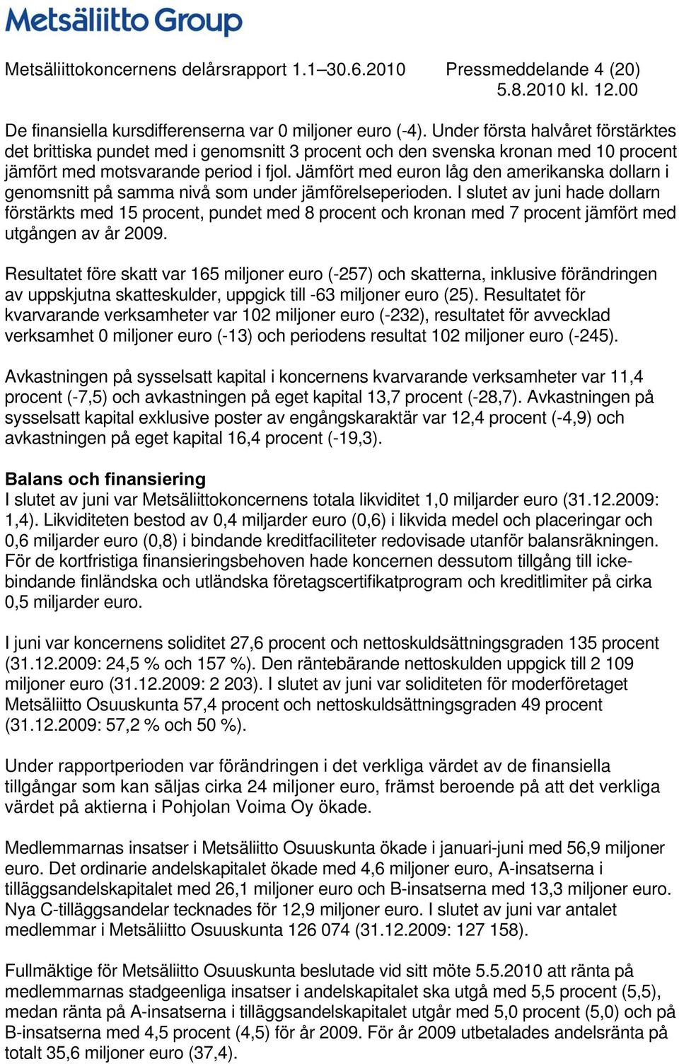 Jämfört med euron låg den amerikanska dollarn i genomsnitt på samma nivå som under jämförelseperioden.