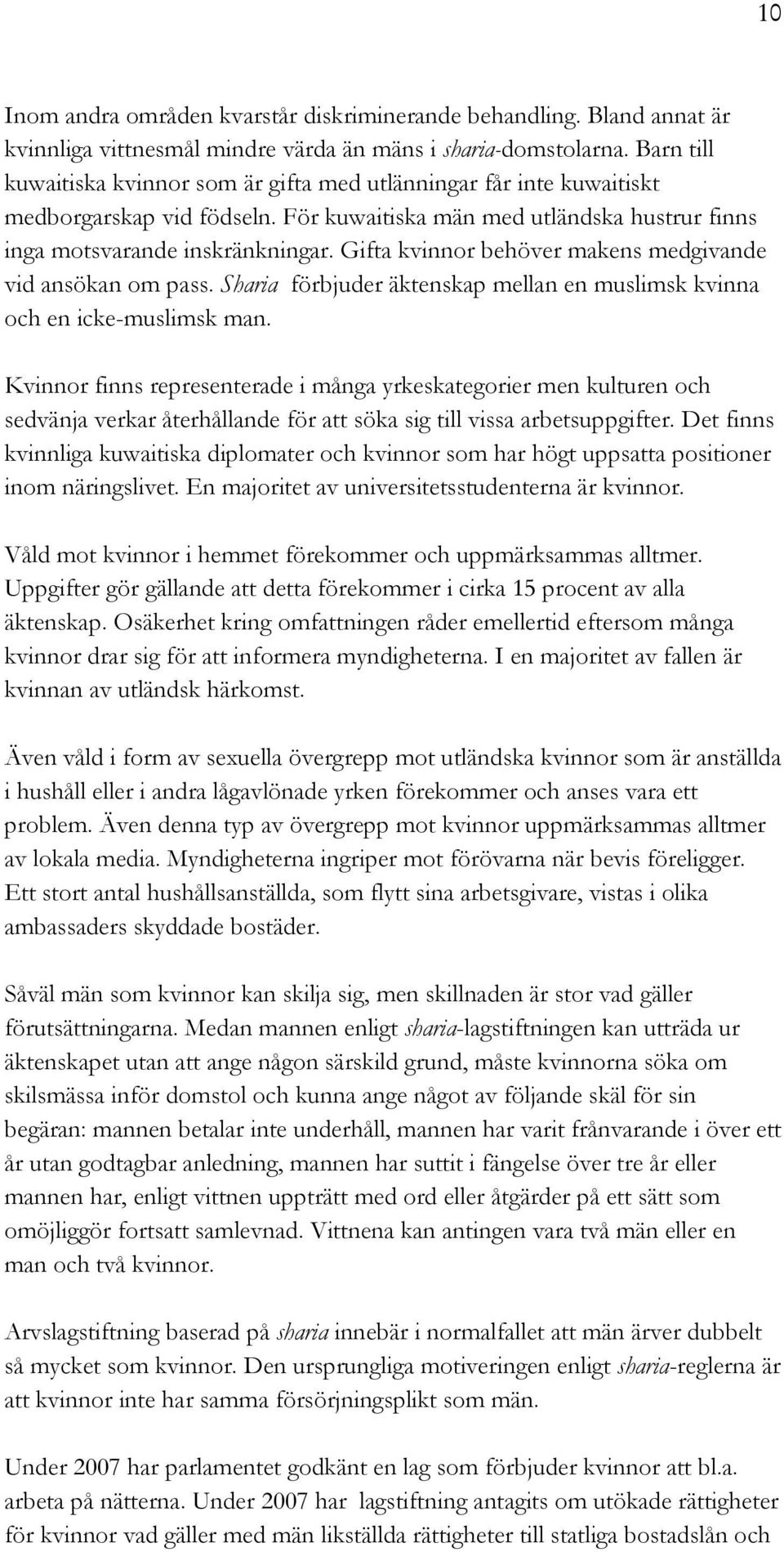 Gifta kvinnor behöver makens medgivande vid ansökan om pass. Sharia förbjuder äktenskap mellan en muslimsk kvinna och en icke-muslimsk man.