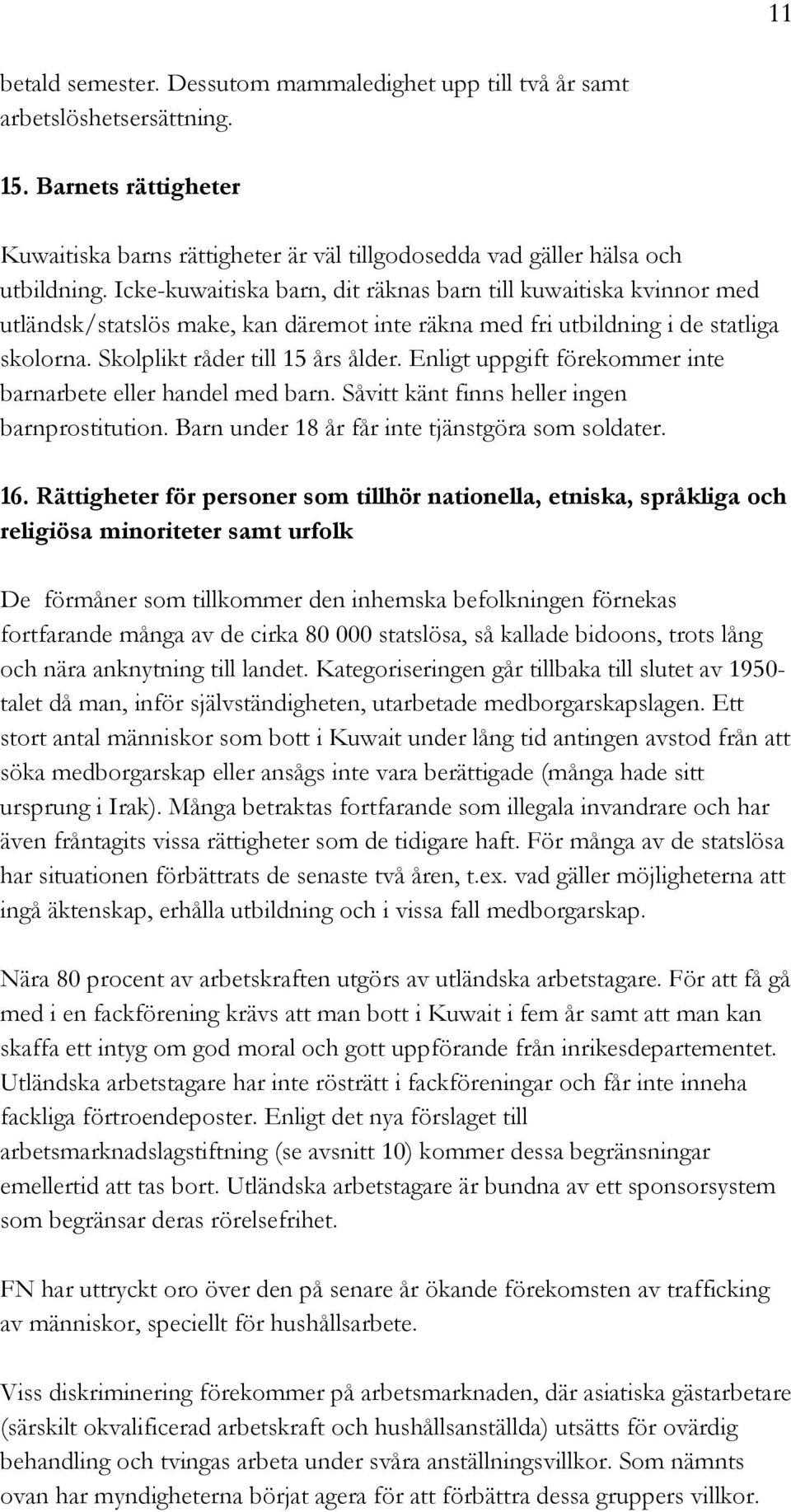 Enligt uppgift förekommer inte barnarbete eller handel med barn. Såvitt känt finns heller ingen barnprostitution. Barn under 18 år får inte tjänstgöra som soldater. 16.