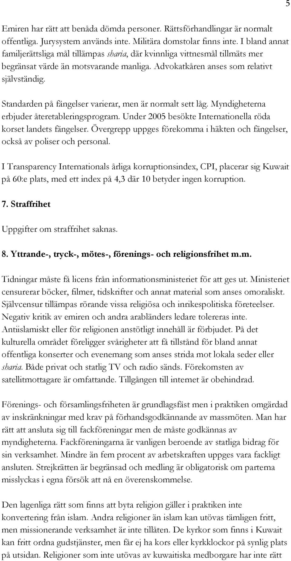 Standarden på fängelser varierar, men är normalt sett låg. Myndigheterna erbjuder återetableringsprogram. Under 2005 besökte Internationella röda korset landets fängelser.