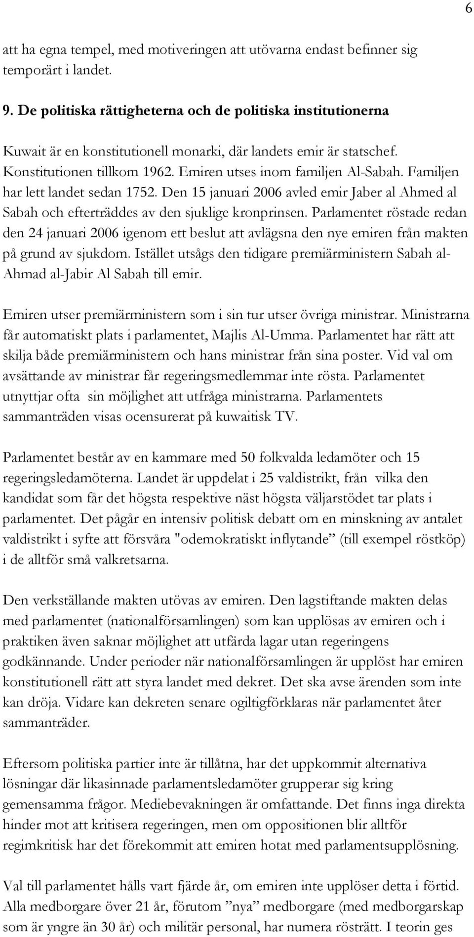 Familjen har lett landet sedan 1752. Den 15 januari 2006 avled emir Jaber al Ahmed al Sabah och efterträddes av den sjuklige kronprinsen.