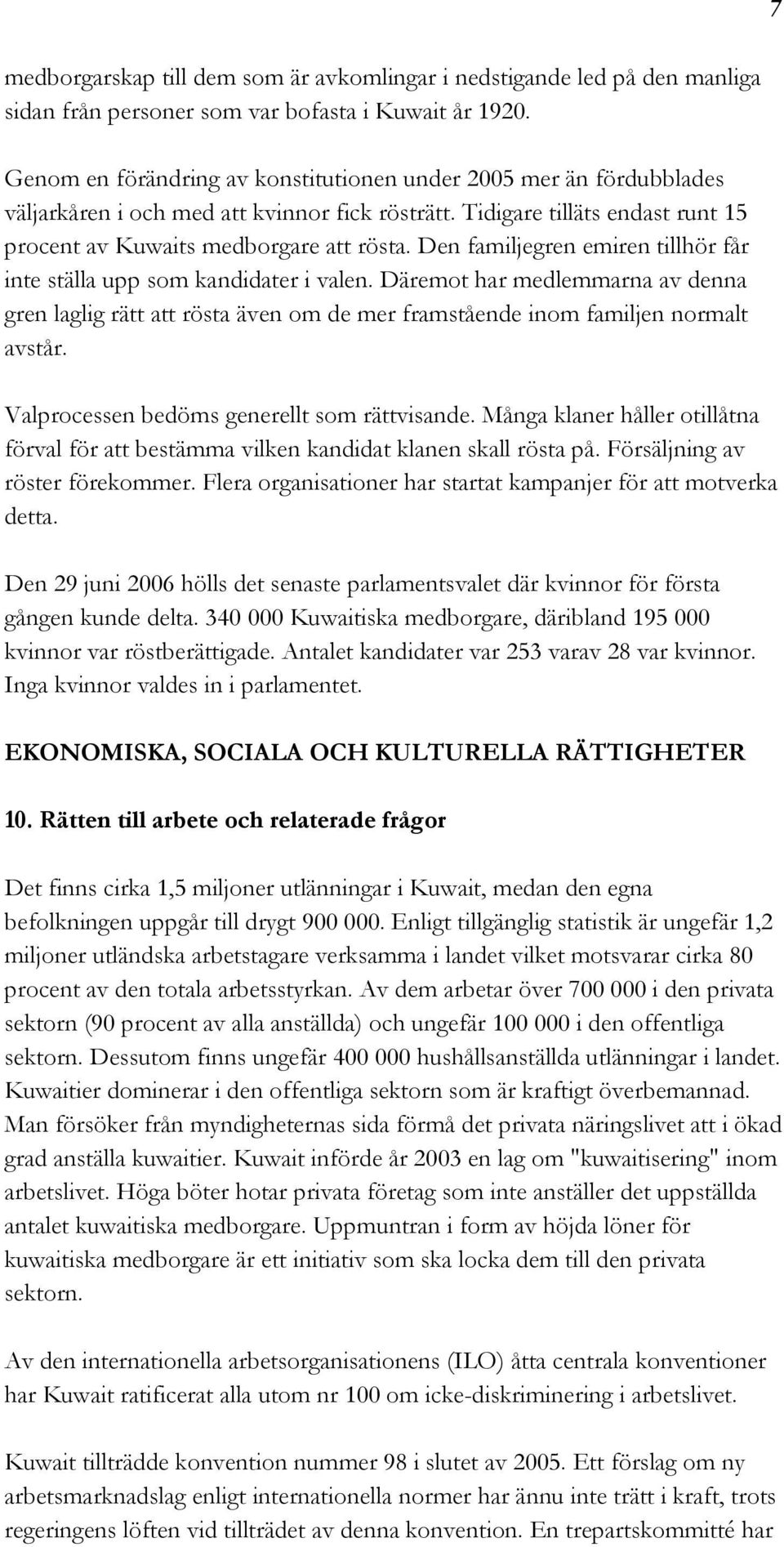 Den familjegren emiren tillhör får inte ställa upp som kandidater i valen. Däremot har medlemmarna av denna gren laglig rätt att rösta även om de mer framstående inom familjen normalt avstår.