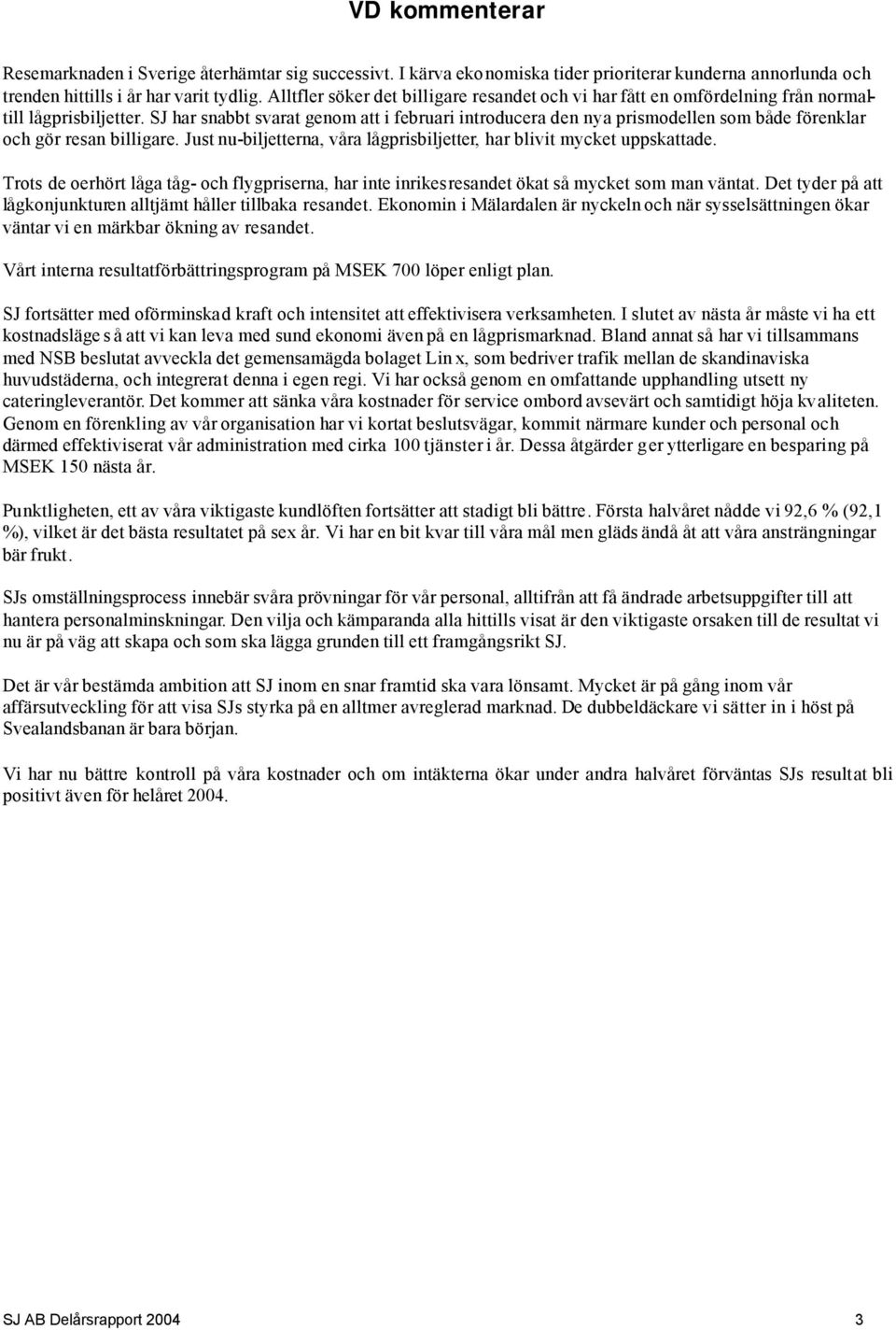 SJ har snabbt svarat genom att i februari introducera den nya prismodellen som både förenklar och gör resan billigare. Just nu-biljetterna, våra lågprisbiljetter, har blivit mycket uppskattade.