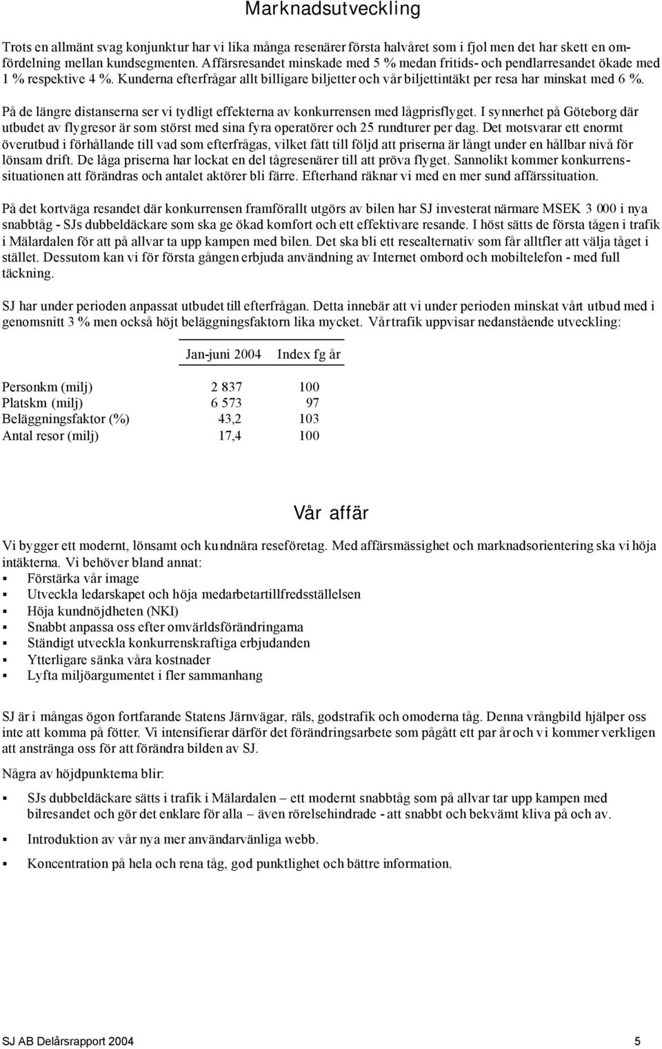 På de längre distanserna ser vi tydligt effekterna av konkurrensen med lågprisflyget. I synnerhet på Göteborg där utbudet av flygresor är som störst med sina fyra operatörer och 25 rundturer per dag.