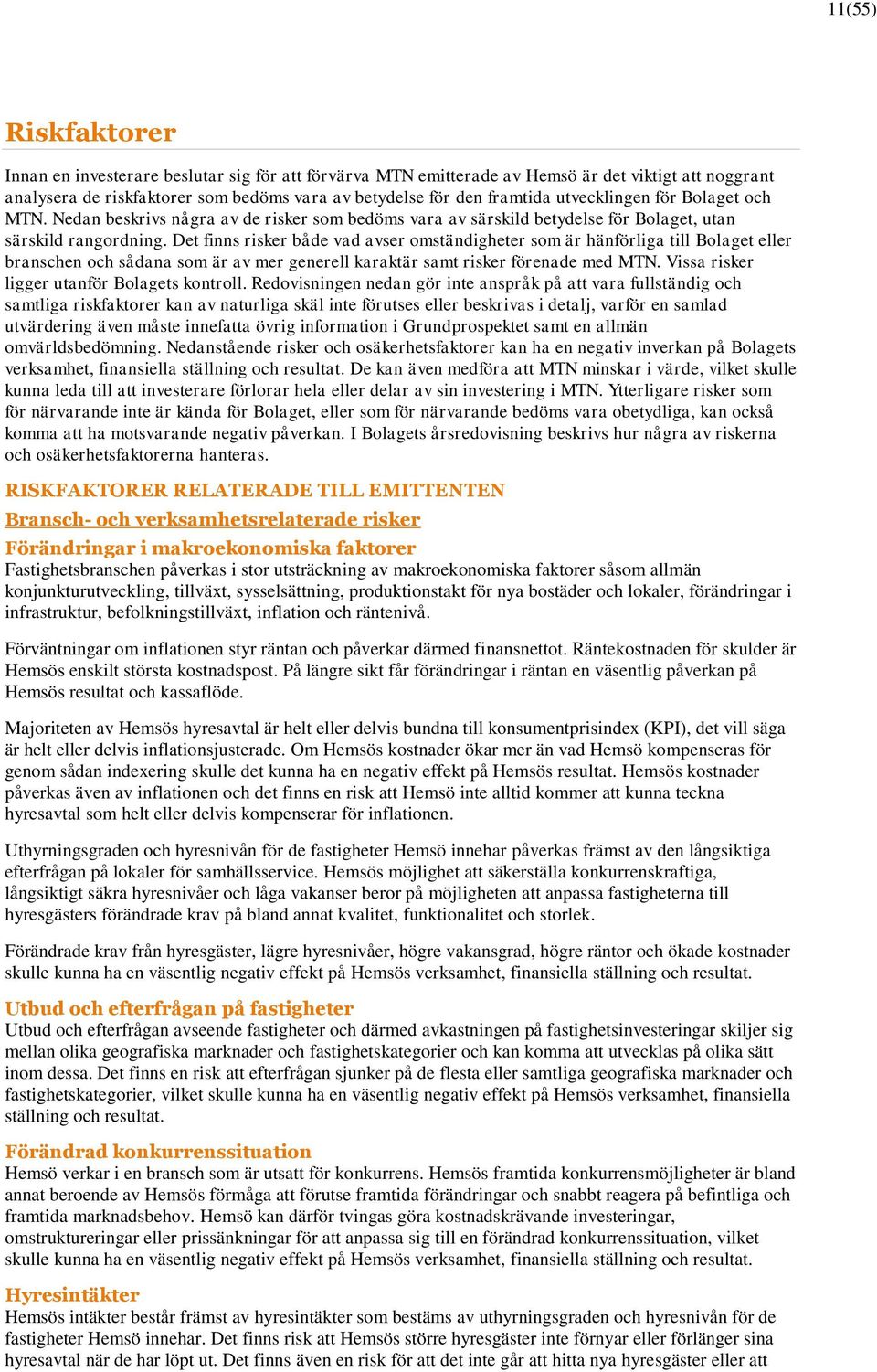 Det finns risker både vad avser omständigheter som är hänförliga till Bolaget eller branschen och sådana som är av mer generell karaktär samt risker förenade med MTN.