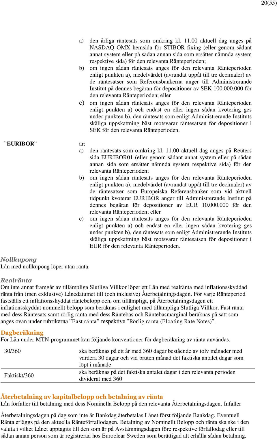 om ingen sådan räntesats anges för den relevanta Ränteperioden enligt punkten a), medelvärdet (avrundat uppåt till tre decimaler) av de räntesatser som Referensbankerna anger till Administrerande