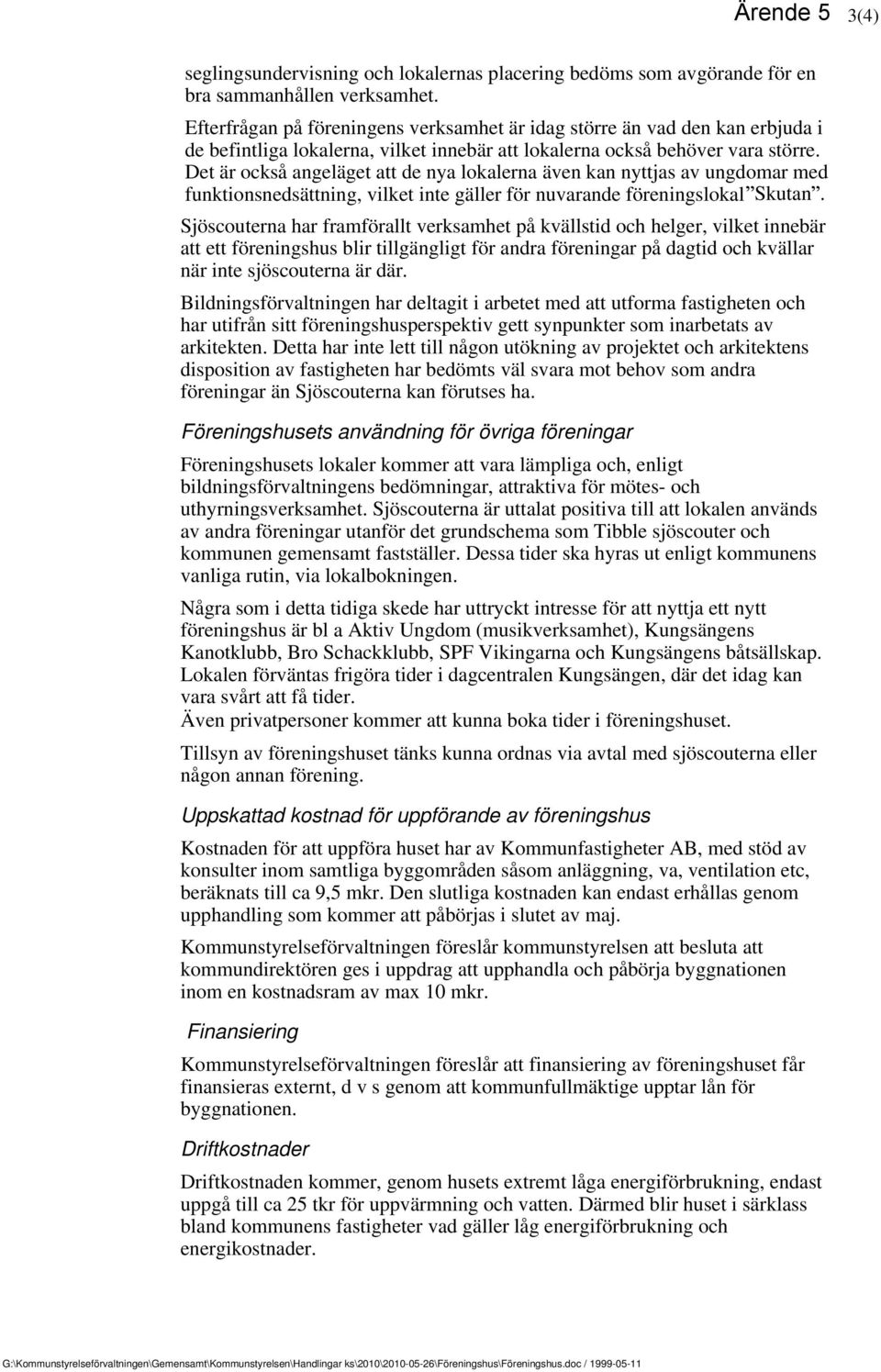 Det är också angeläget att de nya lokalerna även kan nyttjas av ungdomar med funktionsnedsättning, vilket inte gäller för nuvarande föreningslokal Skutan.