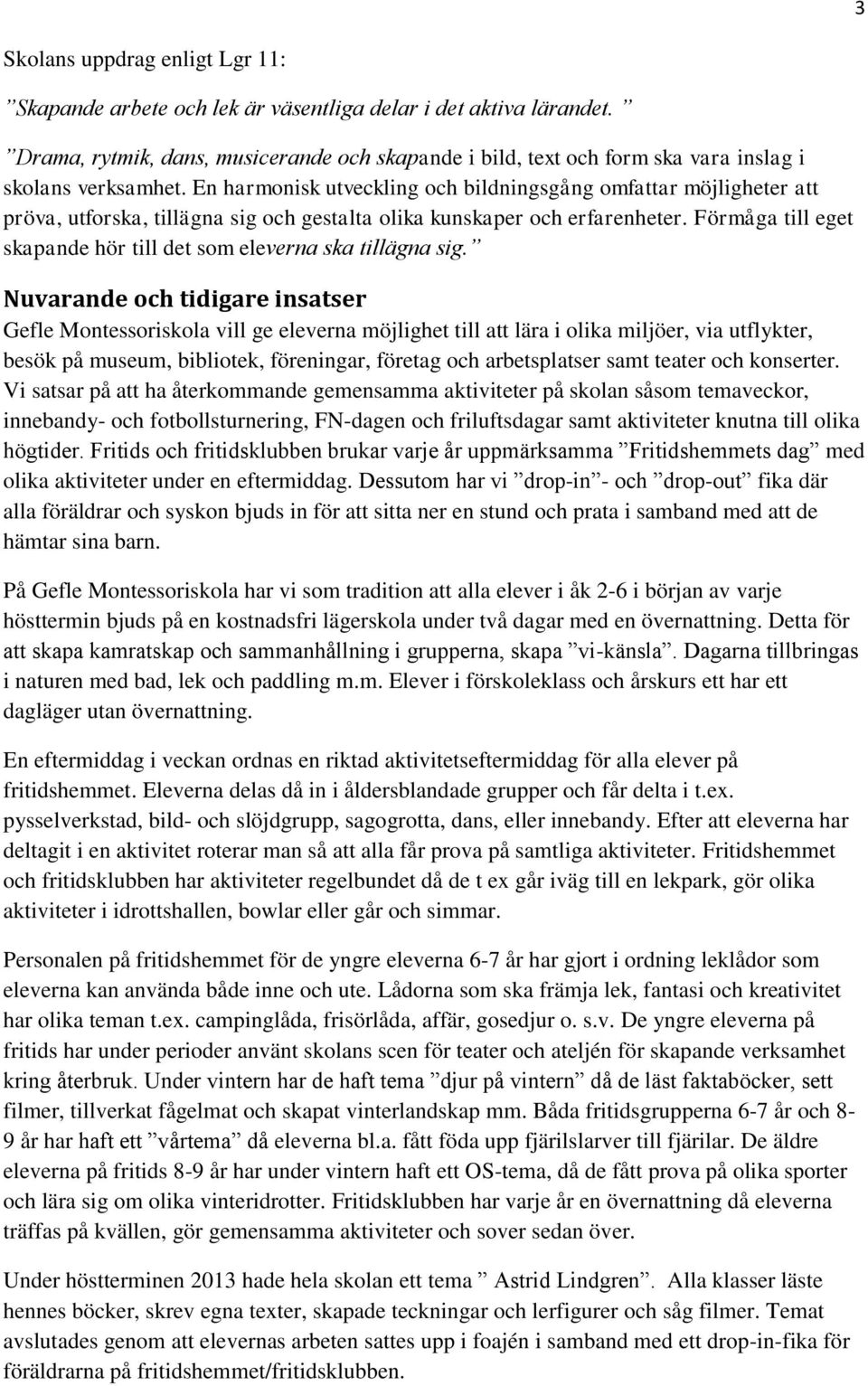 En harmonisk utveckling och bildningsgång omfattar möjligheter att pröva, utforska, tillägna sig och gestalta olika kunskaper och erfarenheter.