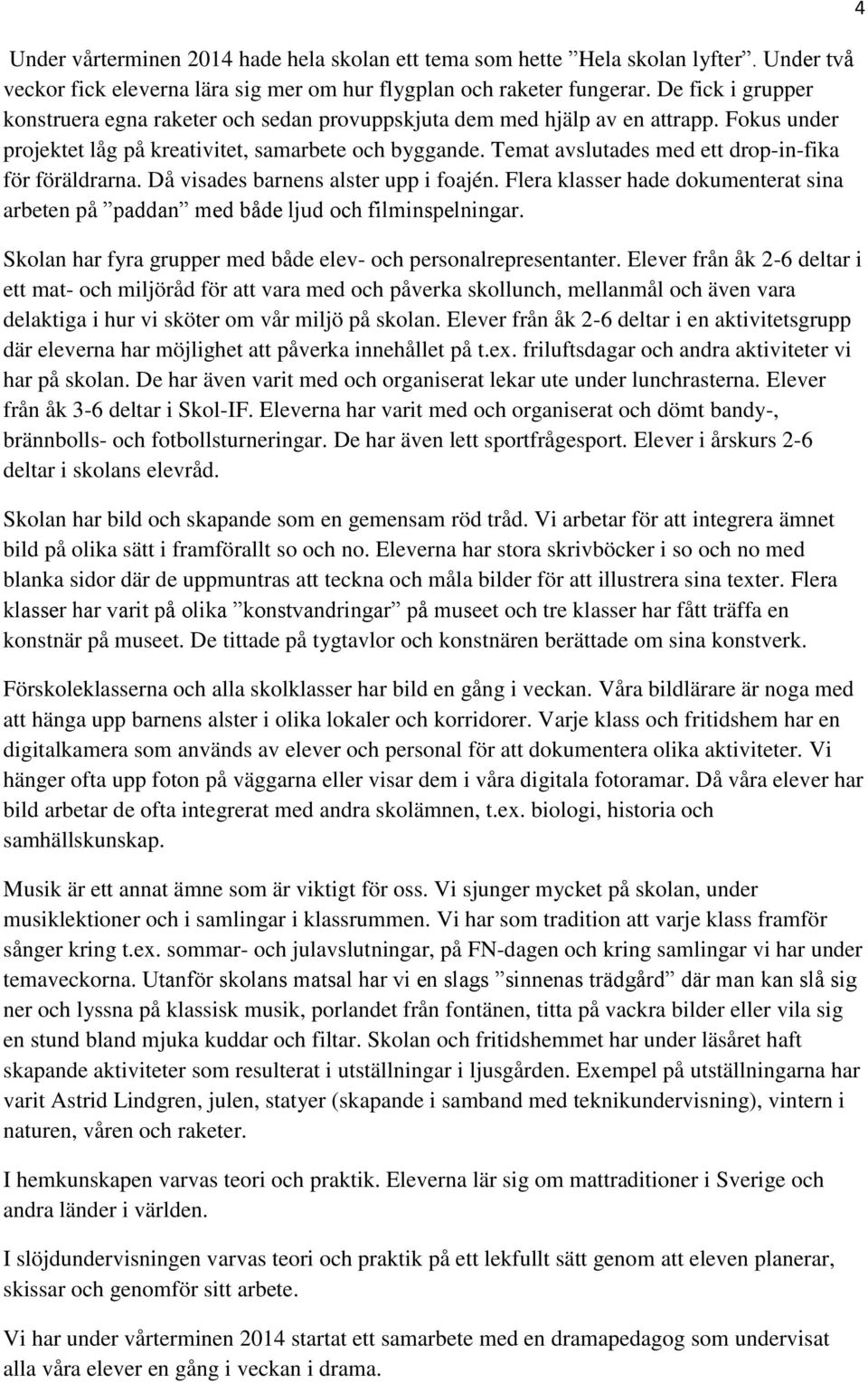 Temat avslutades med ett drop-in-fika för föräldrarna. Då visades barnens alster upp i foajén. Flera klasser hade dokumenterat sina arbeten på paddan med både ljud och filminspelningar.