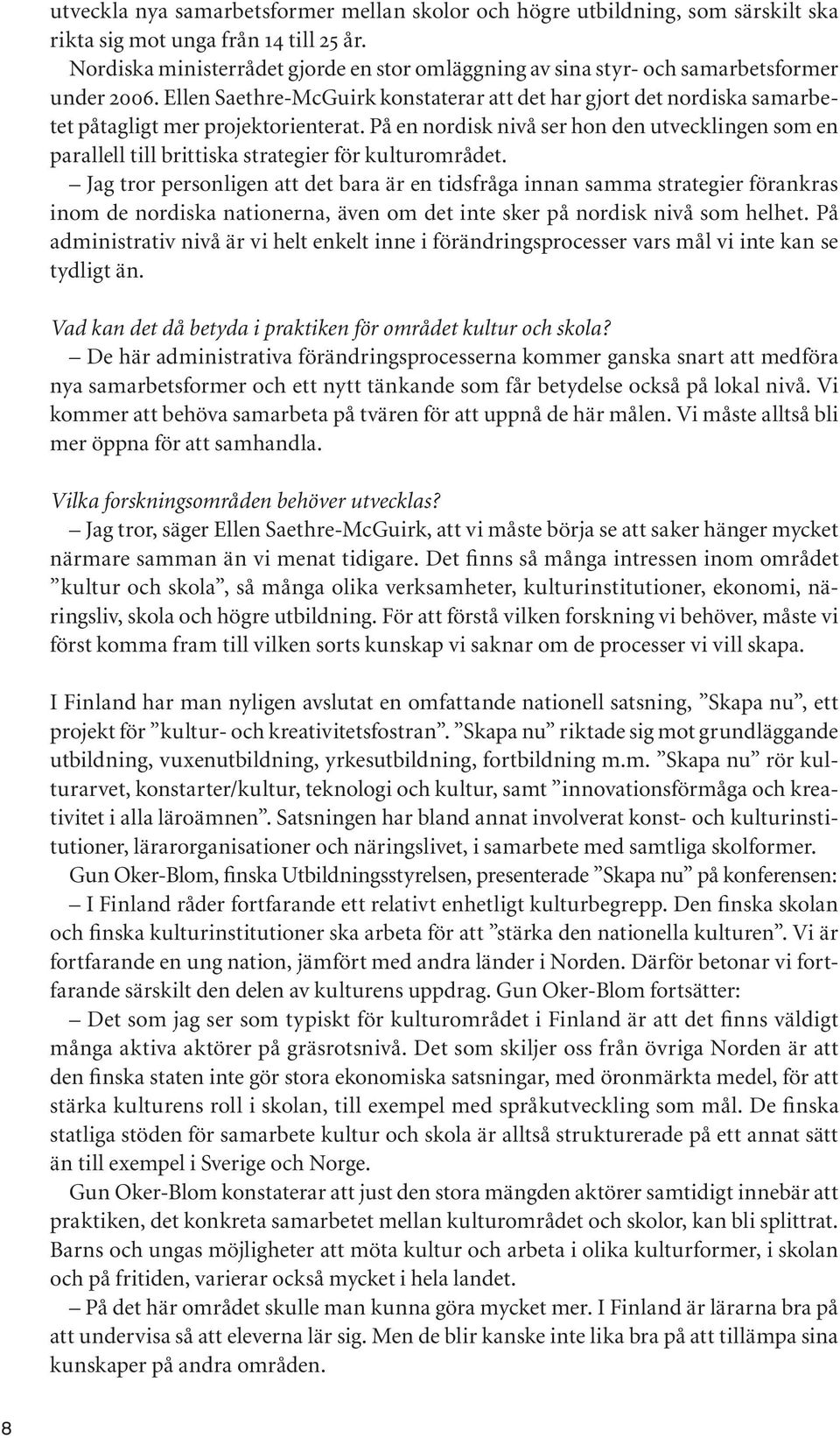 Ellen Saethre-McGuirk konstaterar att det har gjort det nordiska samarbetet påtagligt mer projektorienterat.