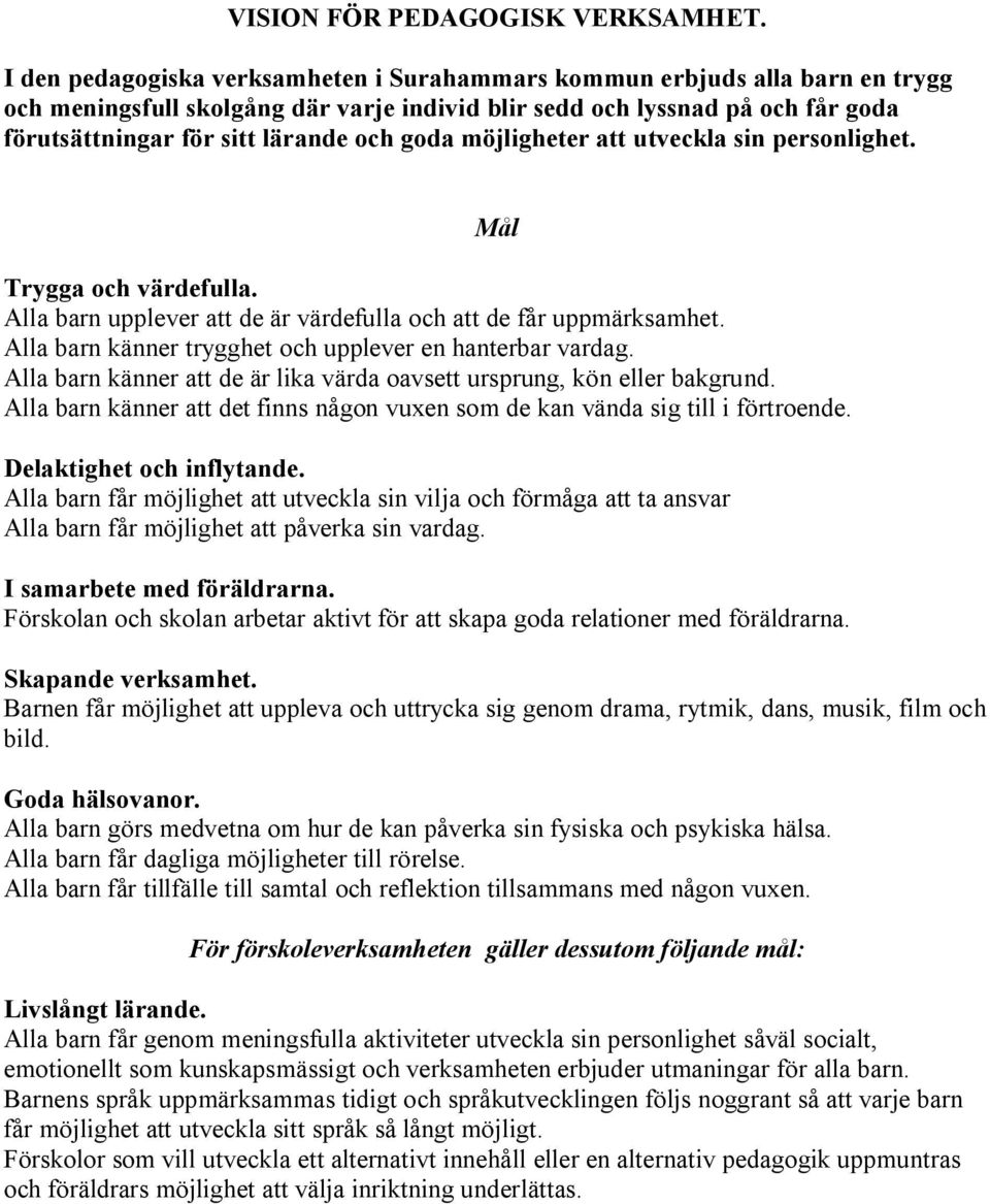 goda möjligheter att utveckla sin personlighet. Mål Trygga och värdefulla. Alla barn upplever att de är värdefulla och att de får uppmärksamhet.