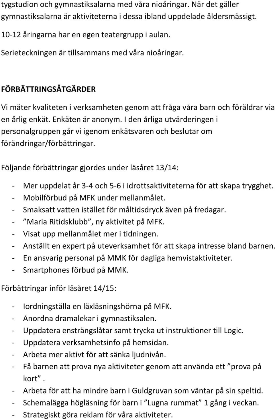 I den årliga utvärderingen i personalgruppen går vi igenom enkätsvaren och beslutar om förändringar/förbättringar.