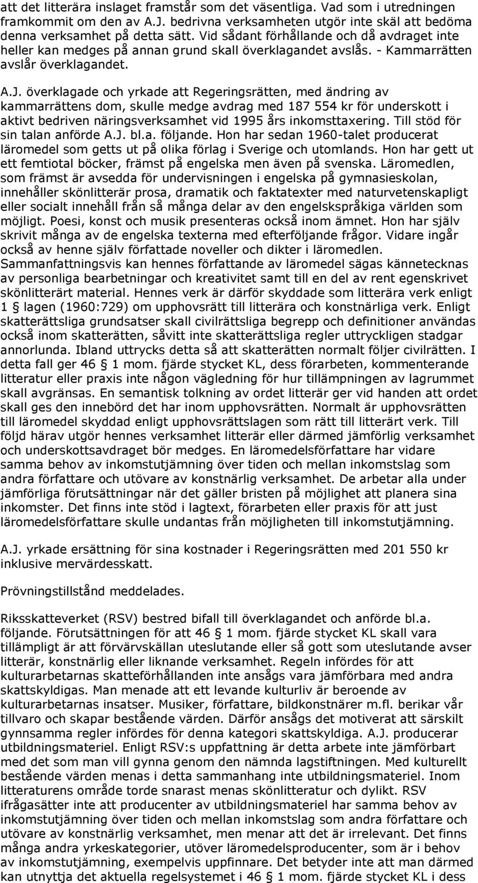 överklagade och yrkade att Regeringsrätten, med ändring av kammarrättens dom, skulle medge avdrag med 187 554 kr för underskott i aktivt bedriven näringsverksamhet vid 1995 års inkomsttaxering.