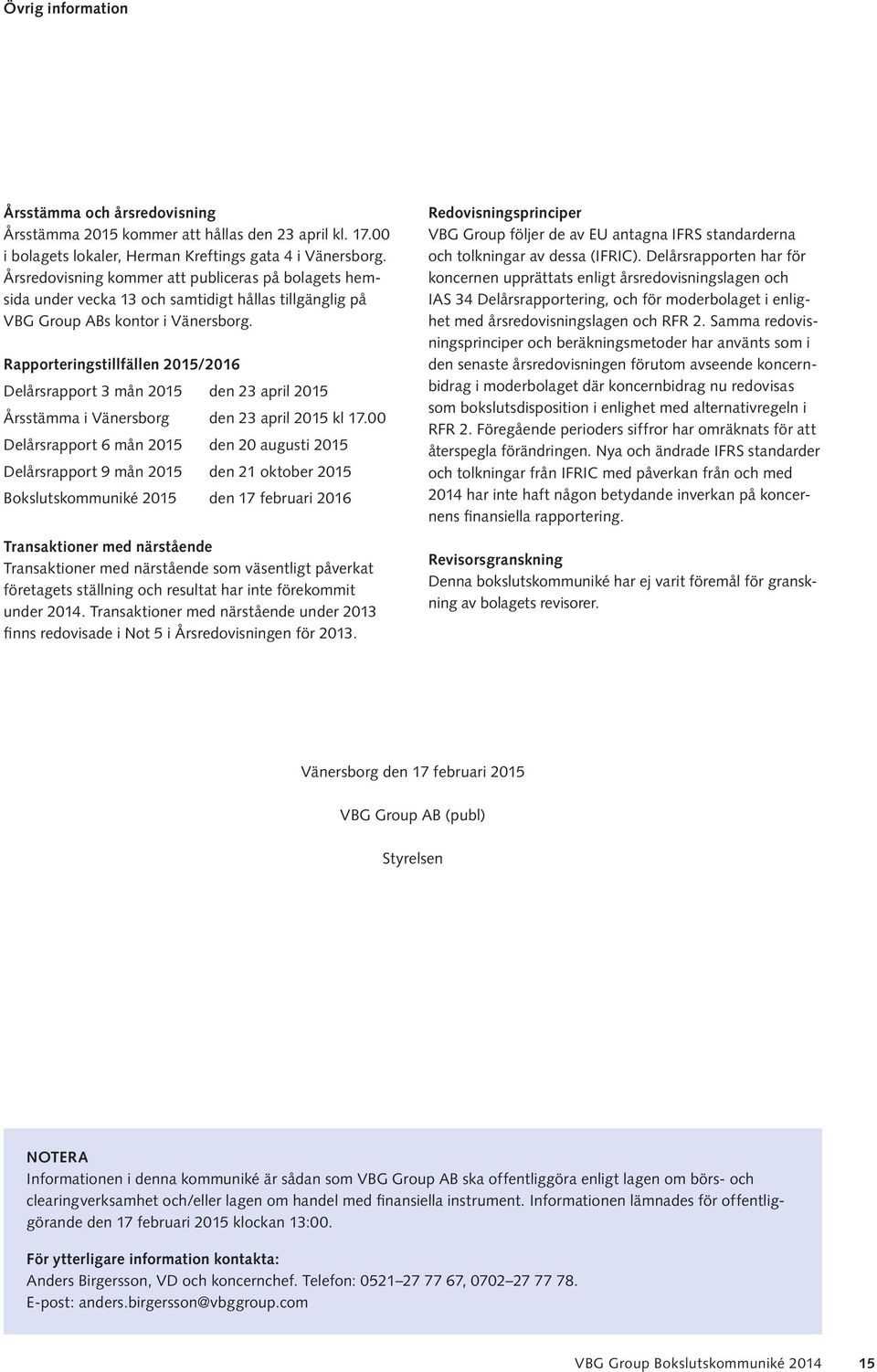 Rapporteringstillfällen 215/216 Delårsrapport 3 mån 215 den 23 april 215 Årsstämma i Vänersborg den 23 april 215 kl 17.