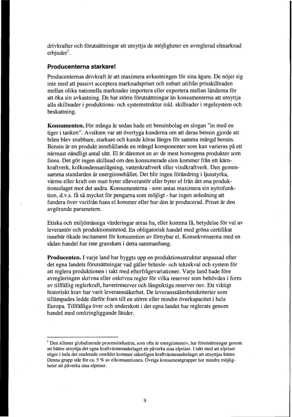 De har storre forutsattningar an konsumenterna att utnyttja alla skillnader i produktions- och systemstruktur inkl. skillnader i regelsystem och bes kattning. Konsumenten. For minga i?