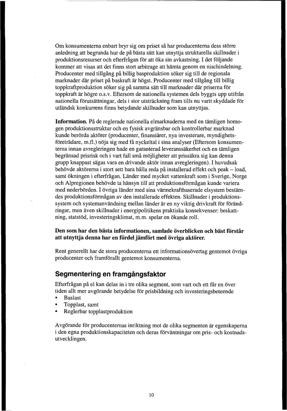 Producenter med tillging pi billig basproduktion soker sig till de regionala marknader d& priset pi baskraft & hogst.