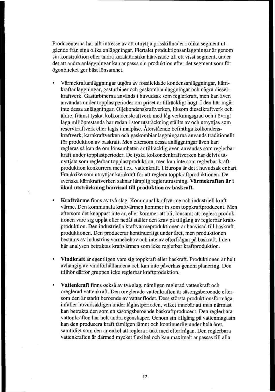 som for ogonblicket ger bast lonsamhet. Vmekraftanlaggningar utgors av fossileldade kondensanlaggningar, k b- kraftanlaggningar, gasturbiner och gaskombianlaggningar och nigra dieselkraftverk.