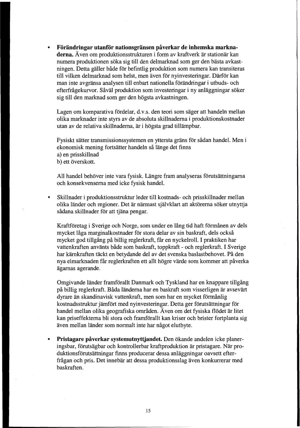 Detta galler bide for befintlig produktion sorn numera kan transiteras till vilken delmarknad som helst, men aven for nyinvesteringar.