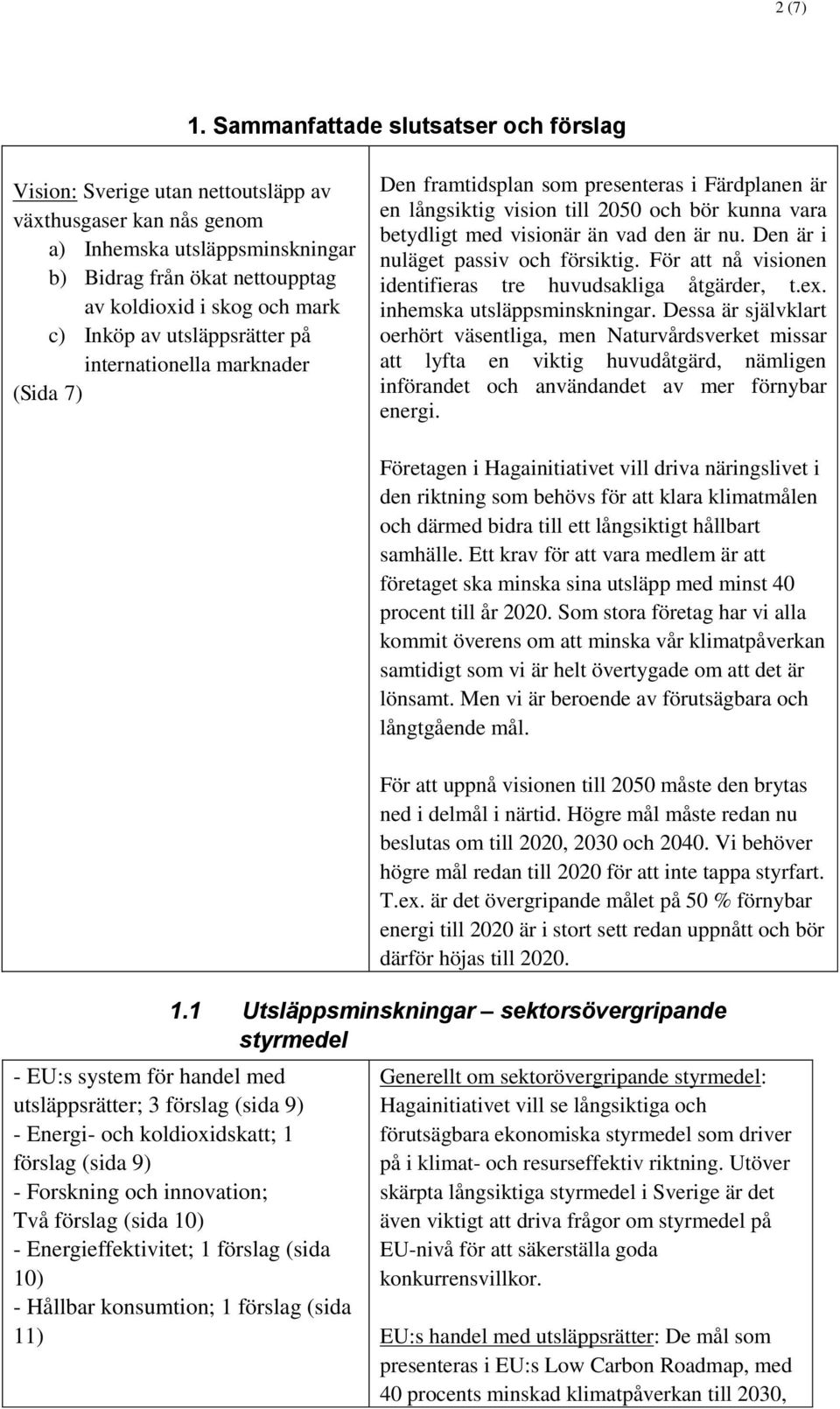 Sammanfattade slutsatser och förslag Visionen som pre Den framtidsplan som presenteras i Färdplanen är en långsiktig vision till 2050 och bör kunna vara betydligt med visionär än vad den är nu.