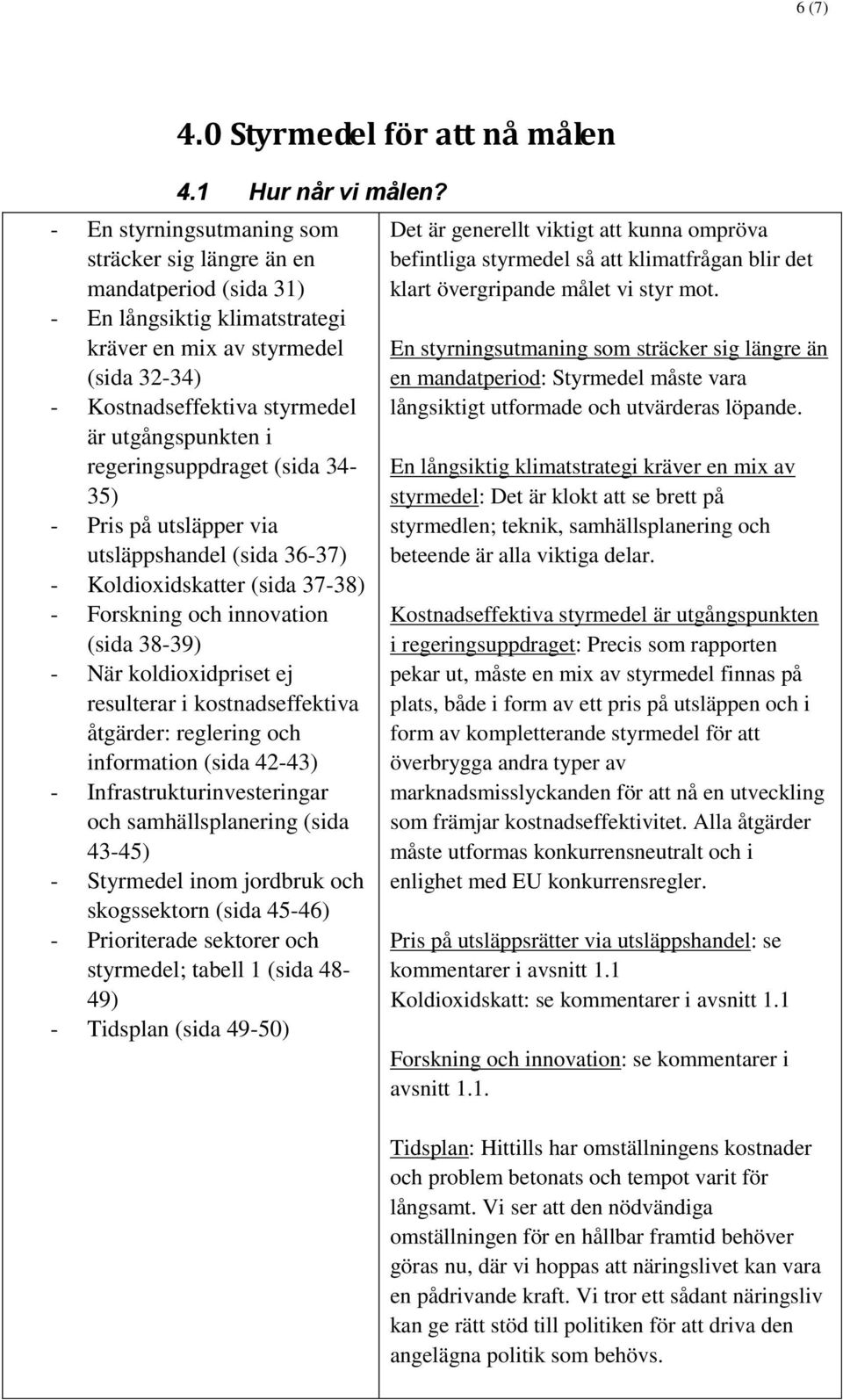 regeringsuppdraget (sida 34-35) - Pris på utsläpper via utsläppshandel (sida 36-37) - Koldioxidskatter (sida 37-38) - Forskning och innovation (sida 38-39) - När koldioxidpriset ej resulterar i