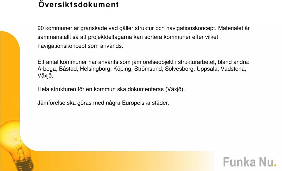 Ett antal kommuner har använts som jämförelseobjekt i strukturarbetet, bland andra: Arboga, Båstad, Helsingborg,