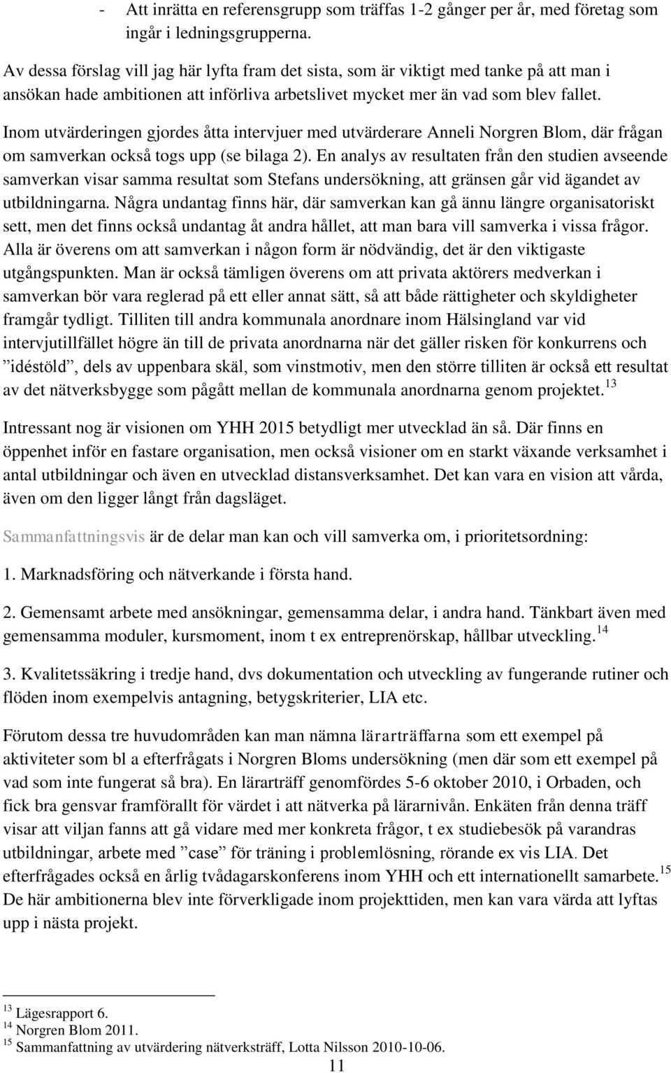 Inom utvärderingen gjordes åtta intervjuer med utvärderare Anneli Norgren Blom, där frågan om samverkan också togs upp (se bilaga 2).