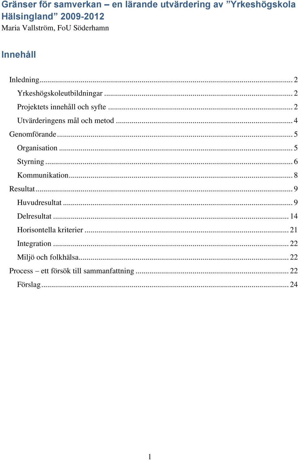 .. 4 Genomförande... 5 Organisation... 5 Styrning... 6 Kommunikation... 8 Resultat... 9 Huvudresultat... 9 Delresultat.