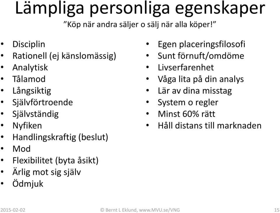 Handlingskraftig (beslut) Mod Flexibilitet (byta åsikt) Ärlig mot sig själv Ödmjuk Egen placeringsfilosofi