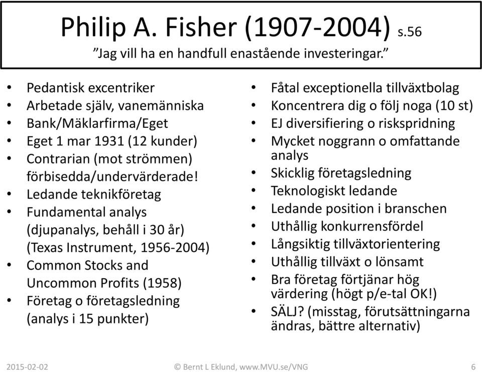 Ledande teknikföretag Fundamental analys (djupanalys, behåll i 30 år) (Texas Instrument, 1956-2004) Common Stocks and Uncommon Profits (1958) Företag o företagsledning (analys i 15 punkter) Fåtal