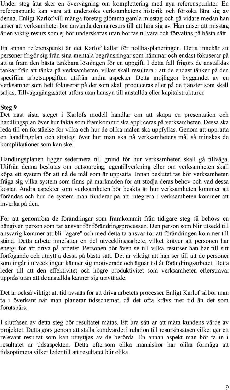 Han anser att misstag är en viktig resurs som ej bör underskattas utan bör tas tillvara och förvaltas på bästa sätt. En annan referenspunkt är det Karlöf kallar för nollbasplaneringen.