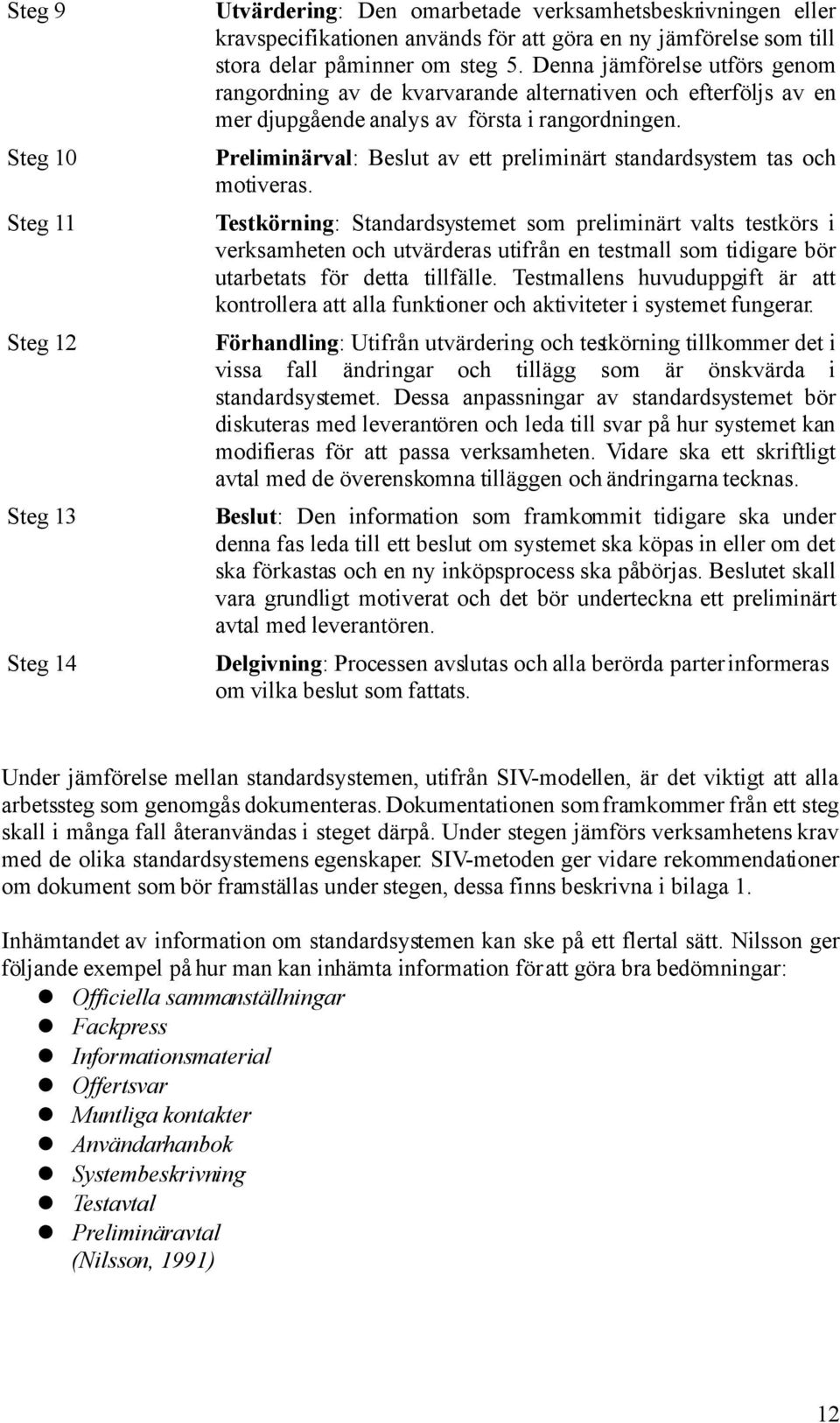 Preliminärval: Beslut av ett preliminärt standardsystem tas och motiveras.