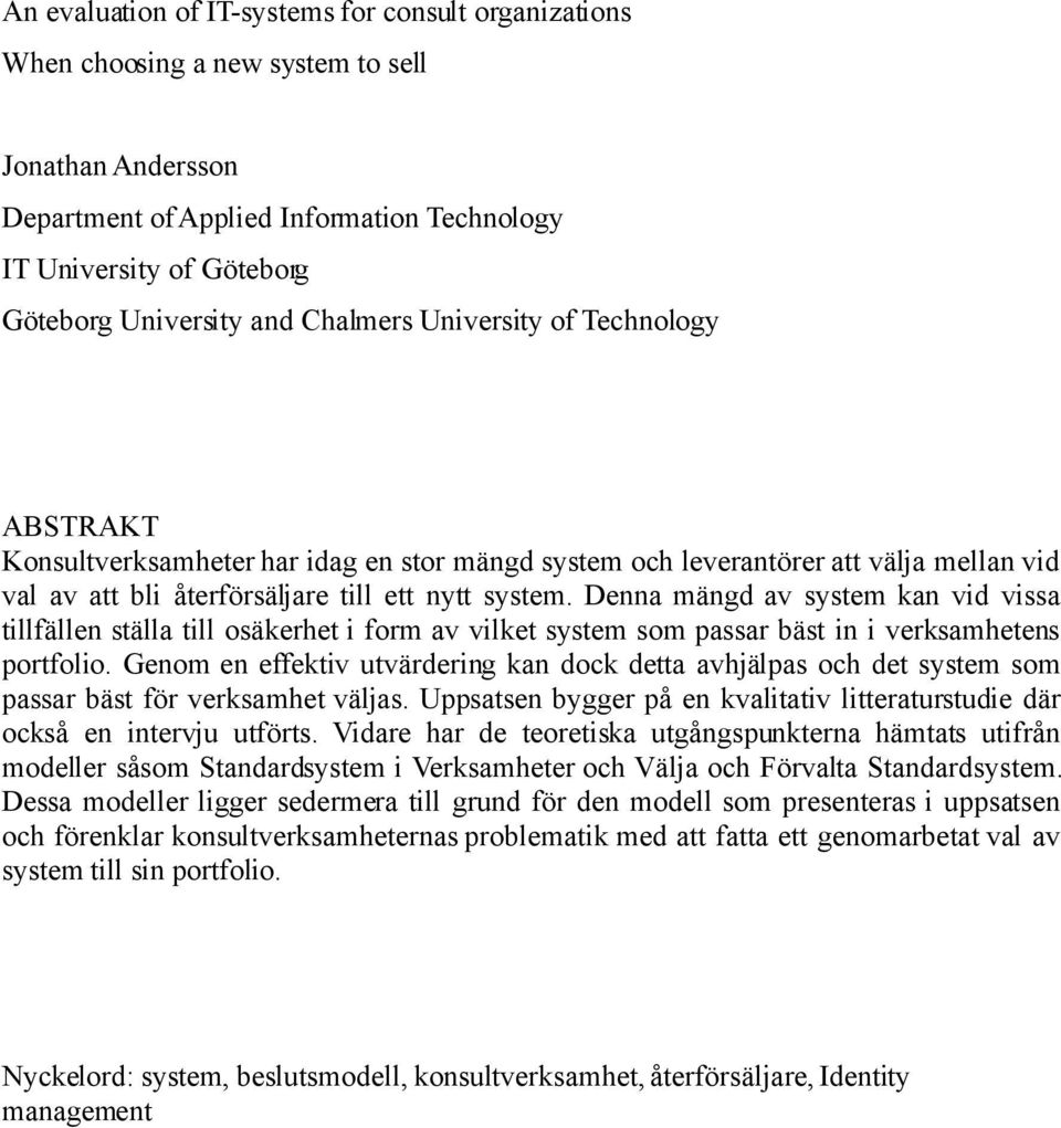 Denna mängd av system kan vid vissa tillfällen ställa till osäkerhet i form av vilket system som passar bäst in i verksamhetens portfolio.