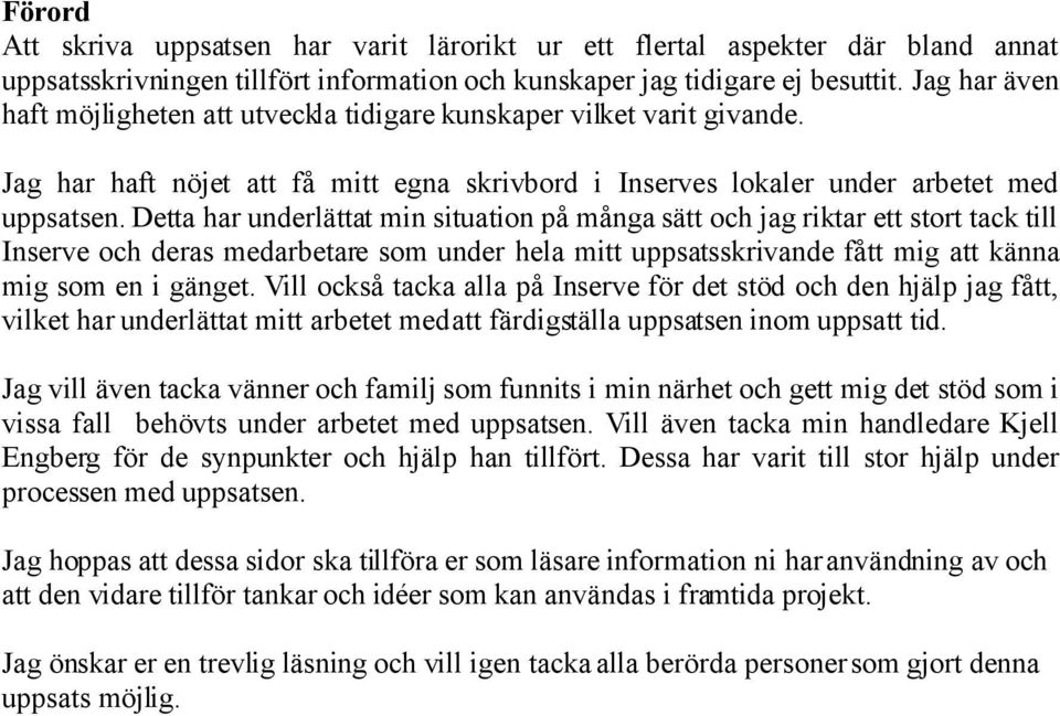 Detta har underlättat min situation på många sätt och jag riktar ett stort tack till Inserve och deras medarbetare som under hela mitt uppsatsskrivande fått mig att känna mig som en i gänget.