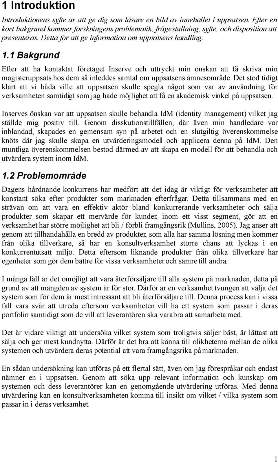 1 Bakgrund Efter att ha kontaktat företaget Inserve och uttryckt min önskan att få skriva min magisteruppsats hos dem så inleddes samtal om uppsatsens ämnesområde.