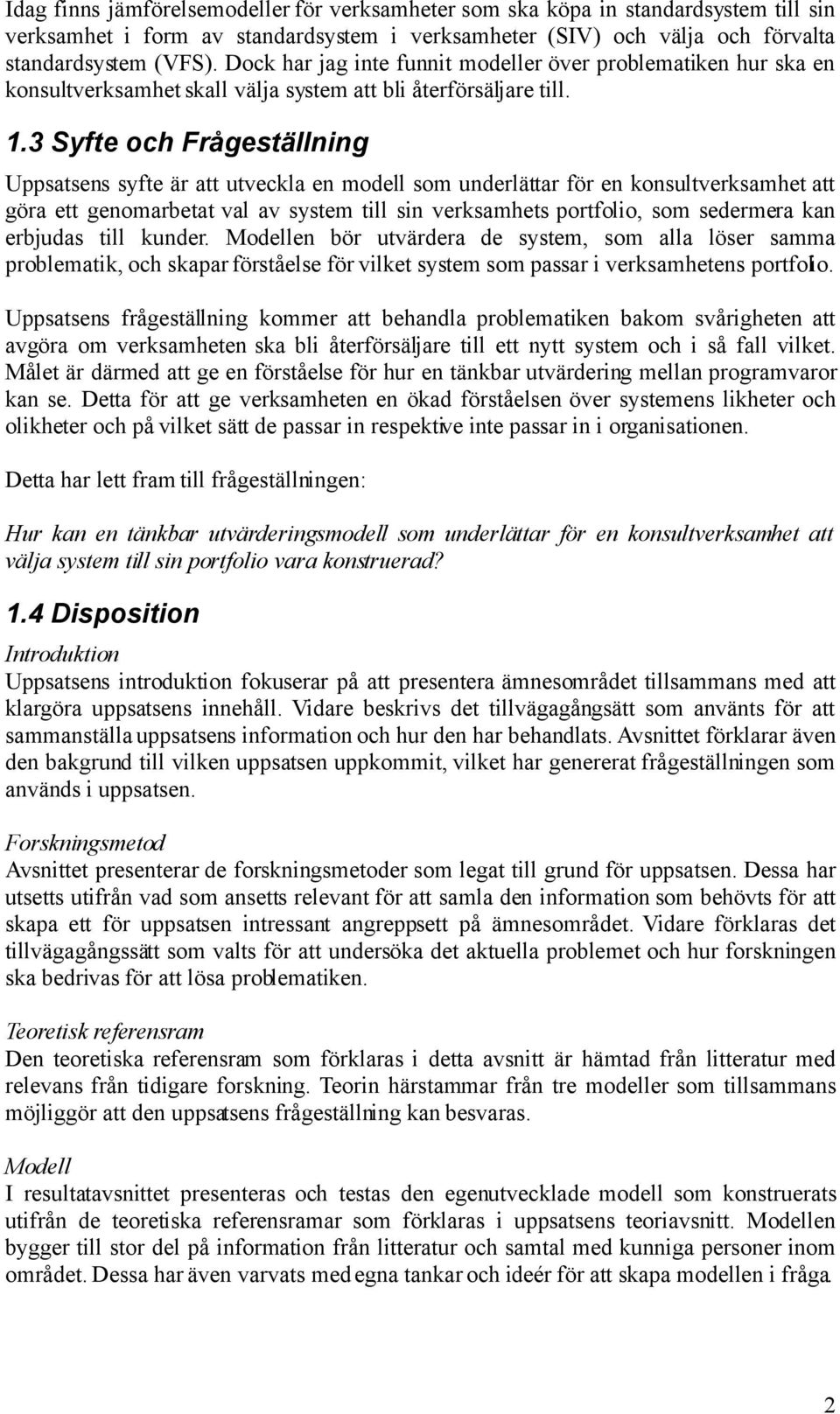 3 Syfte och Frågeställning Uppsatsens syfte är att utveckla en modell som underlättar för en konsultverksamhet att göra ett genomarbetat val av system till sin verksamhets portfolio, som sedermera