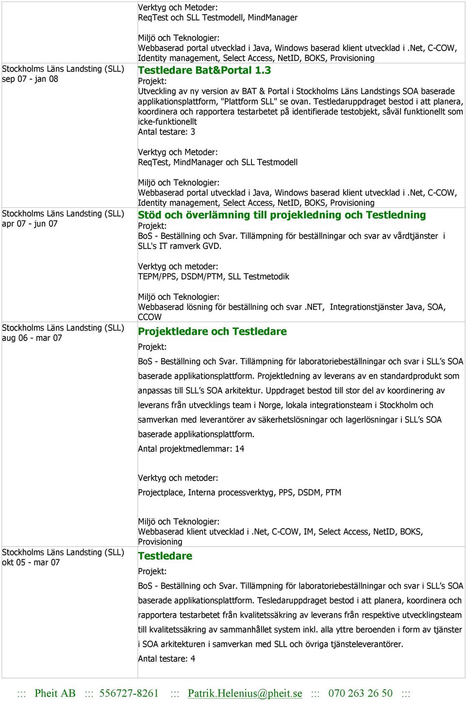 3 Utveckling av ny version av BAT & Portal i Stockholms Läns Landstings SOA baserade applikationsplattform, "Plattform SLL" se ovan.