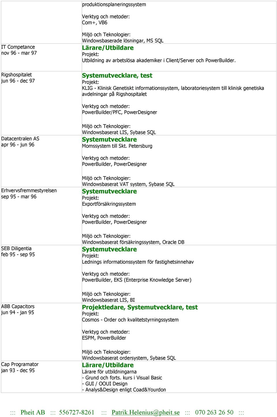 , test KLIG - Klinisk Genetiskt informationssystem, laboratoriesystem till klinisk genetiska avdelningar på PowerBuilder/PFC, PowerDesigner Datacentralen AS apr 96 - jun 96 Windowsbaserat LIS, Sybase