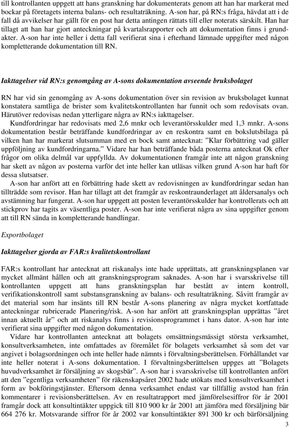 Han har tillagt att han har gjort anteckningar på kvartalsrapporter och att dokumentation finns i grundakter.