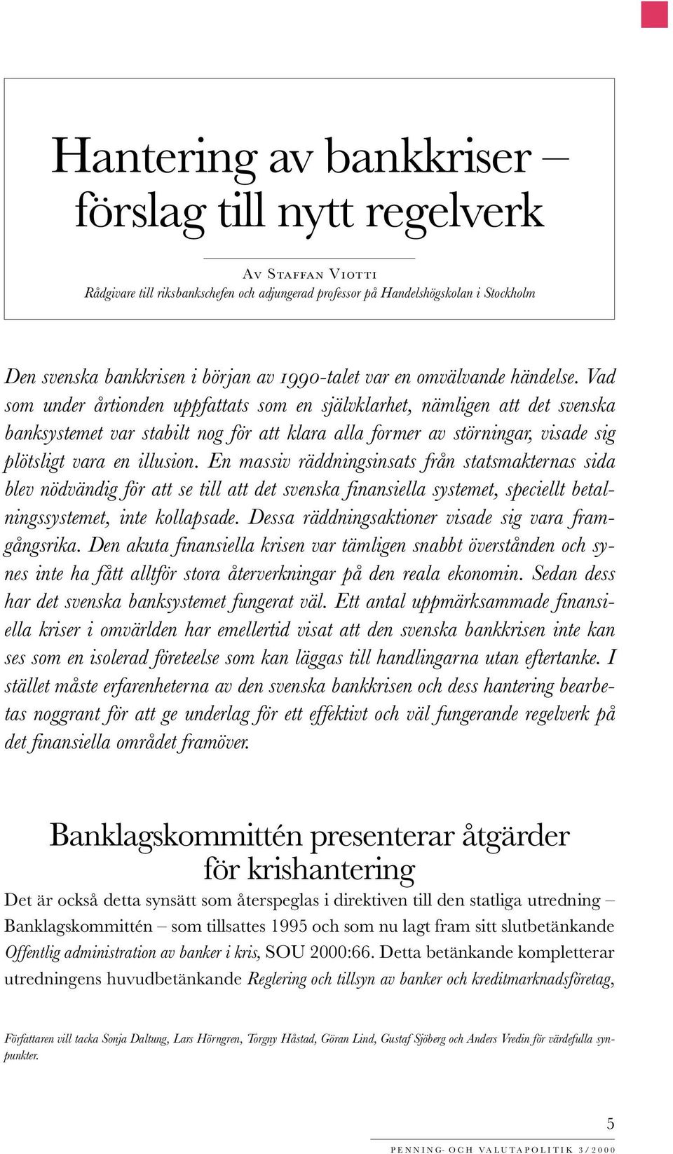 Vad som under årtionden uppfattats som en självklarhet, nämligen att det svenska banksystemet var stilt nog för att klara alla former av störningar, visade sig plötsligt vara en illusion.