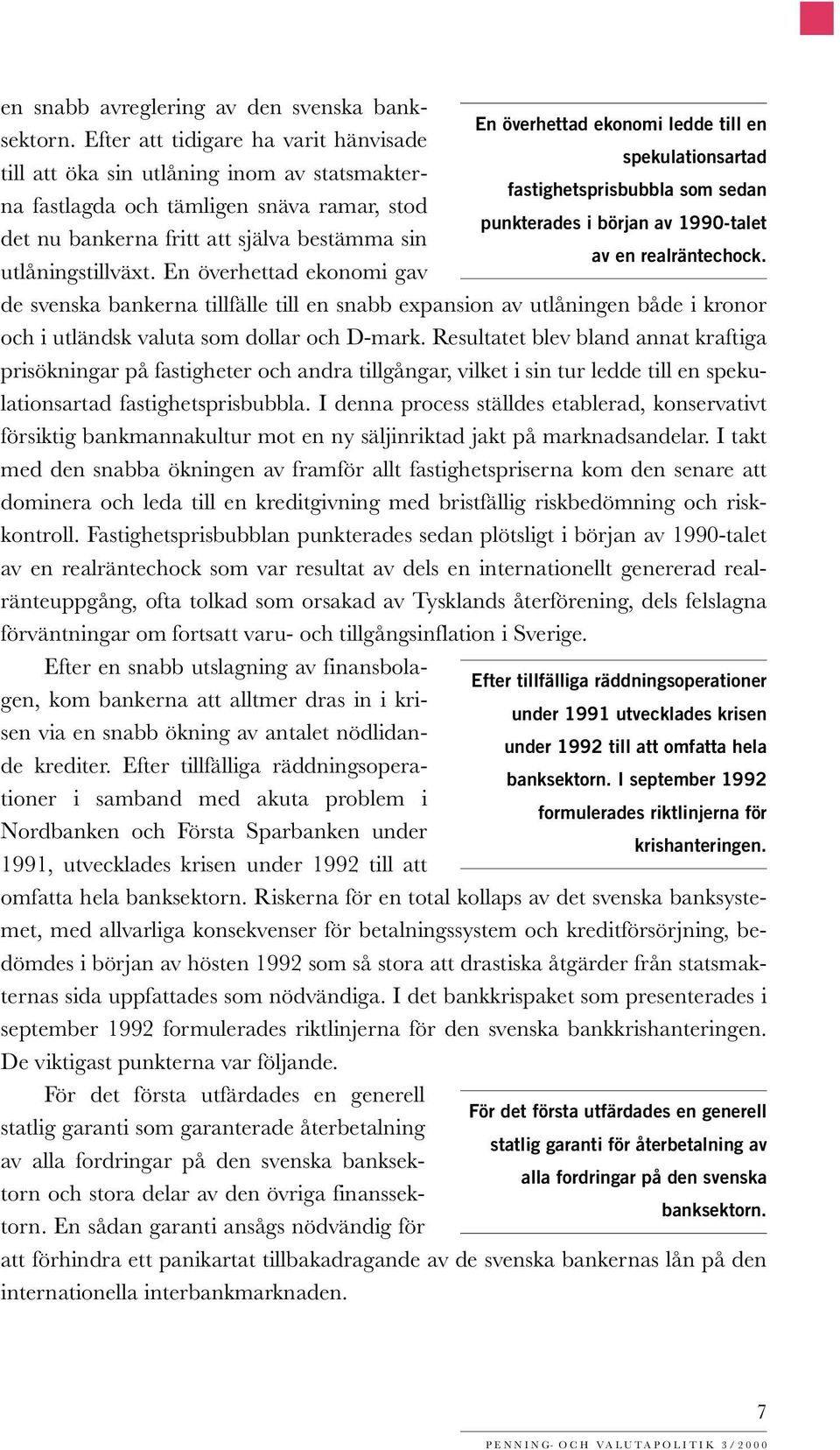 fastighetsprisbubbla som sedan punkterades i början av 1990-talet det nu bankerna fritt att själva bestämma sin av en realräntechock. utlåningstillväxt.