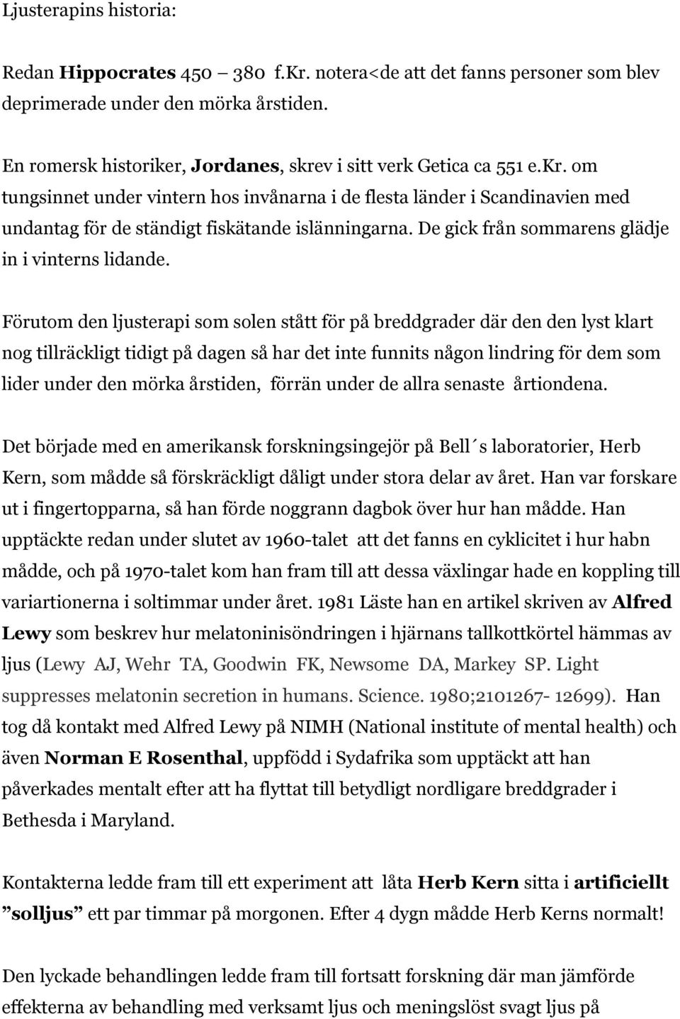 De gick från sommarens glädje in i vinterns lidande.