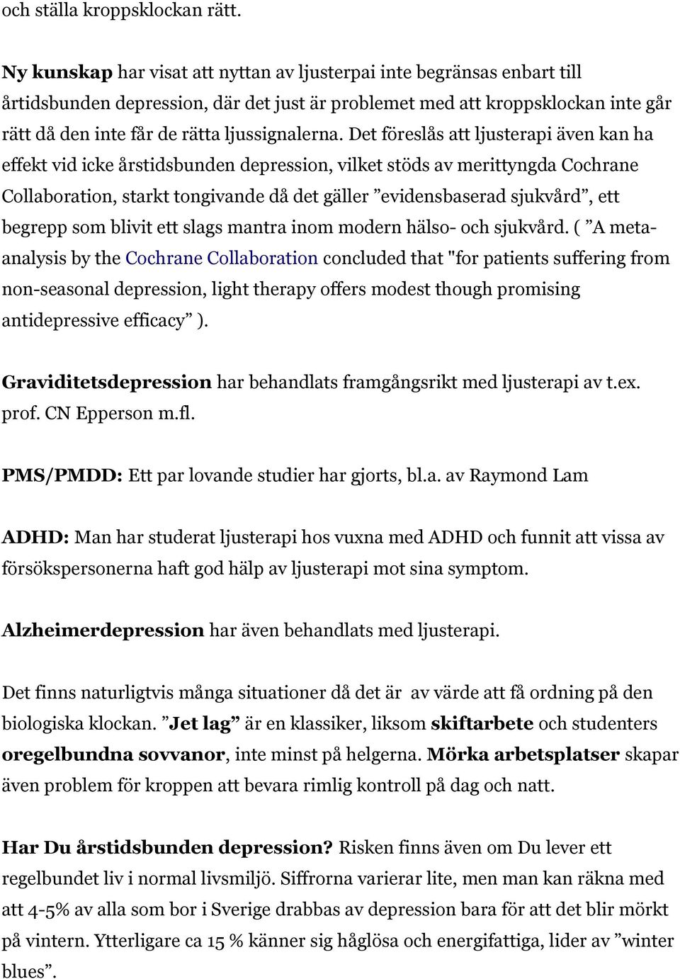 Det föreslås att ljusterapi även kan ha effekt vid icke årstidsbunden depression, vilket stöds av merittyngda Cochrane Collaboration, starkt tongivande då det gäller evidensbaserad sjukvård, ett