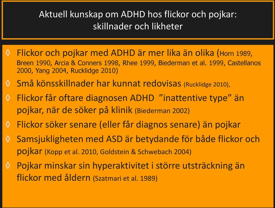 1999, Castellanos 2000, Yang 2004, Rucklidge 2010) Små könsskillnader har kunnat redovisas (Rucklidge 2010), Flickor får oftare diagnosen ADHD inattentive type än