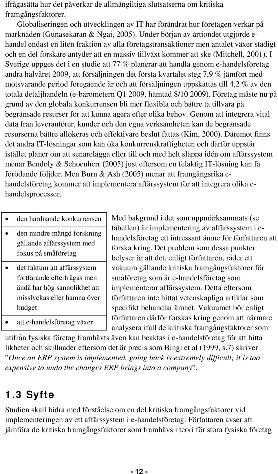 Under början av årtiondet utgjorde e- handel endast en liten fraktion av alla företagstransaktioner men antalet växer stadigt och en del forskare antyder att en massiv tillväxt kommer att ske